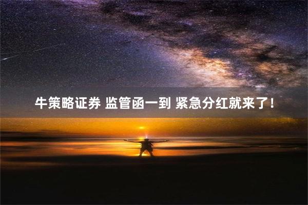 牛策略证券 监管函一到 紧急分红就来了！