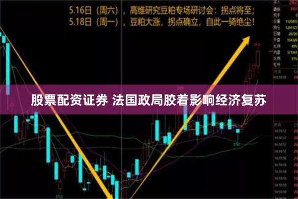 股票配资证券 法国政局胶着影响经济复苏