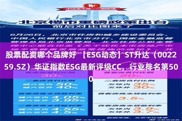 股票配资哪个品牌好 【ESG动态】ST升达（002259.SZ）华证指数ESG最新评级CC，行业排名第50