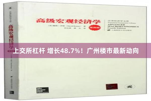 上交所杠杆 增长48.7%！广州楼市最新动向