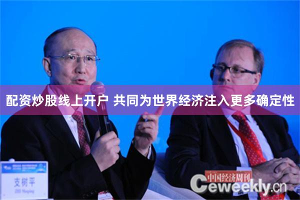 配资炒股线上开户 共同为世界经济注入更多确定性