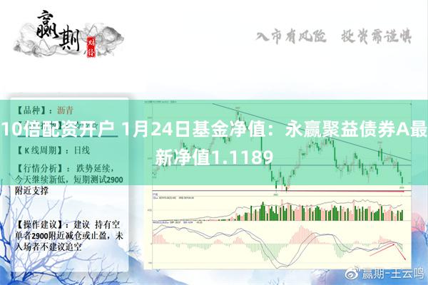 10倍配资开户 1月24日基金净值：永赢聚益债券A最新净值1.1189